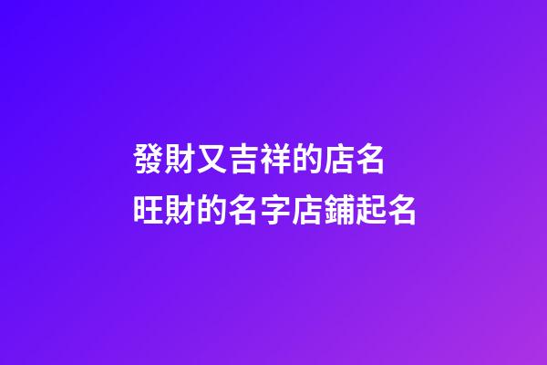 發財又吉祥的店名 旺財的名字店鋪起名-第1張-店鋪起名-玄機派